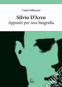 Silvio D'Arzo. Appunti per una biografia libro di Pellacani Carlo