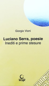 Luciano Serra poesie. Inediti e prime stesure libro di Vioni Giorgio