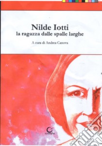 Nilde Iotti. La ragazza dalle spalle larghe libro di Canova A. (cur.)