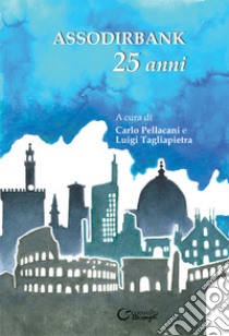 Assodirbank, 25 anni. Ediz. illustrata libro di Pellacani C. (cur.); Tagliapietra L. (cur.)