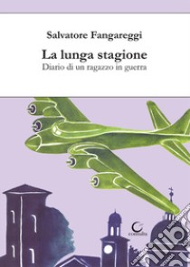 La lunga stagione. Diario di un ragazzo in guerra libro di Fangareggi Salvatore