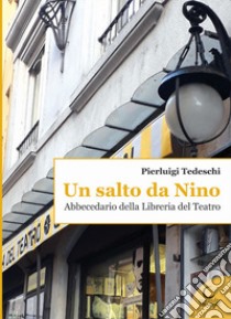 Un salto da Nino. Abbecedario della Libreria del Teatro libro di Tedeschi Pierluigi