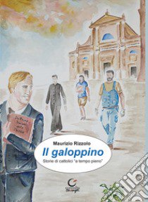 Il galoppino. Storie di cattolici «a tempo pieno» libro di Rizzolo Maurizio