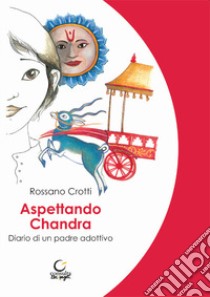 Aspettando Chandra. Diario di un padre adottivo libro di Crotti Rossano; Vettori D. (cur.)