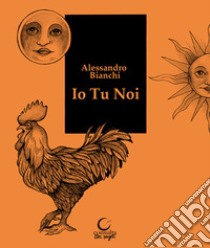 Io Tu Noi. Ediz. illustrata libro di Bianchi Alessandro; Ronchini G. (cur.)