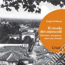 Il vicolo dei miracoli. Fiorano, un paese, una sua strada libro di Giuliani Luigi