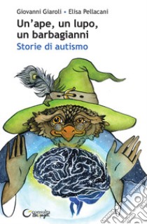 Un'ape, un lupo, un barbagianni. Storie di autismo. Ediz. illustrata libro di Giaroli Giovanni