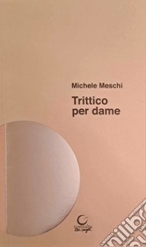 Trittico per dame libro di Meschi Michele; Briganti P. (cur.)