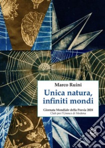 Unica natura, infiniti mondi libro di Ruini Marco; Pellacani E. (cur.)