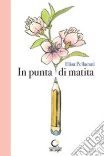 In punta di matita. Ediz. illustrata libro di Pellacani Elisa