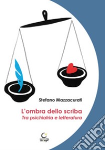 L'ombra dello scriba. Tra psichiatria e letteratura libro di Mazzacurati Stefano