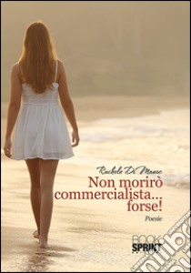 Non morirò commercialista... forse! libro di Di Mauro Rachele