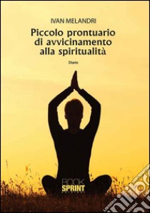 Piccolo prontuario di avvicinamento alla spiritualità libro di Melandri Ivan