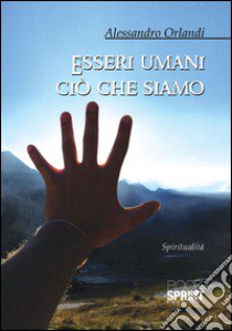 Esseri umani ciò che siamo libro di Orlandi Alessandro