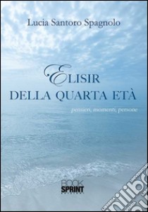 Elisir della quarta età libro di Santoro Spagnolo Lucia