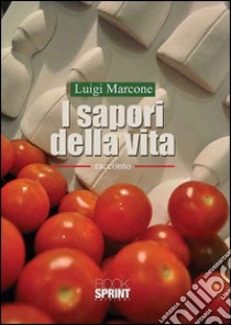 I sapori della vita libro di Marcone Luigi