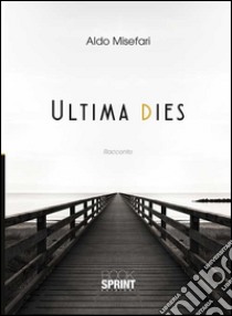 Ultima dies libro di Misefari Aldo