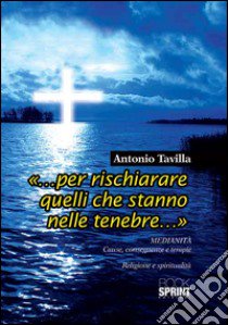 «... Per rischiarare quelli che stanno nelle tenebre...» libro di Tavilla Antonio