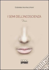 I semi dell'incoscienza libro di Montecchiani Gabriele