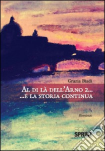 Al di là dell'Arno 2... E la storia continua libro di Biadi Grazia