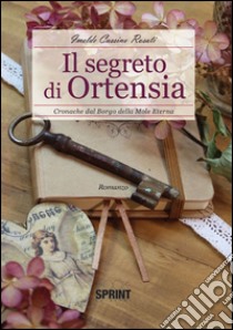 Il segreto di Ortensia. Cronache dal borgo della Mole Eterna libro di Cassino Rosati Imelde