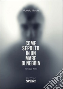 Come sepolto in un mare di nebbia libro di Nicola Mariella