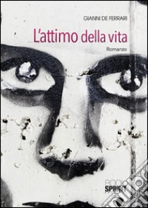 L'attimo della vita libro di De Ferrari Gianni