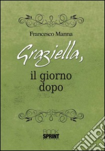 Graziella, il giorno dopo libro di Manna Francesco