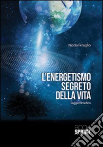 L'energetismo segreto della vita libro di Feruglio Nicola