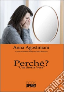 Perché? «Una storia vera» libro di Agostiniani Anna; Albini M. (cur.); Bornacin G. (cur.)