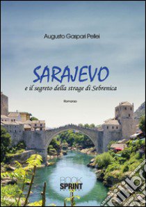 Sarajevo e il segreto della strage di Sebrenica libro di Gaspari Pellei Augusto