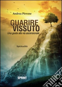 Guarire il vissuto. Una guida alla via ascensionale libro di Pirrone Andrea