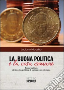 La buona politica e la casa comune libro di Nicastro Luciano