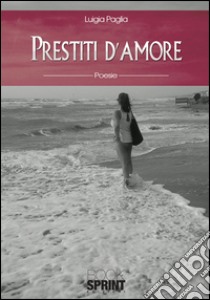 Prestiti d'amore libro di Paglia Luigia