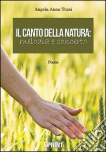 Il canto della natura. Melodia e concerto libro di Tozzi Angela A.