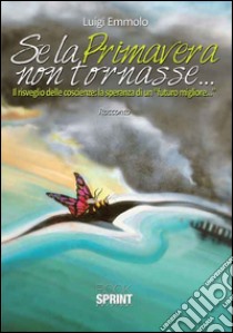 Se la primavera non tornasse.... Ediz. speciale libro di Emmolo Luigi