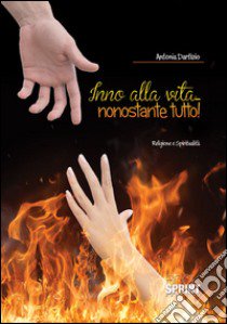 Inno alla vita... nonostante tutto! libro di Dartizio Antonia