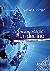 Antropologia di un declino. Saggio politico/antropologico libro di Giuseppin Vinicio