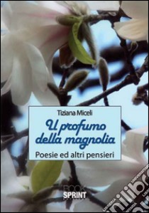 Il profumo della magnolia libro di Miceli Tiziana