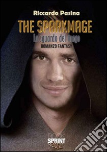 The sparkmage. Lo sguardo del mago libro di Pasina Riccardo