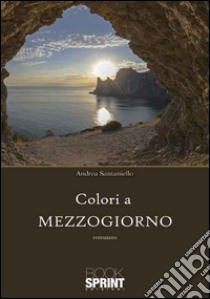 Colori a mezzogiorno libro di Santaniello Andrea