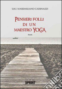 Pensieri folli di un maestro di yoga libro di Cadenazzi Massimiliano