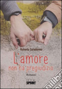 L'amore non ha pregiudizio libro di Caradonna Roberta