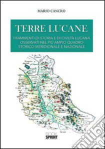 Terre lucane. Frammenti di storia e di civiltà lucana osservati nel più ampio quadro storico meridionale e nazionale libro di Cancro Mario