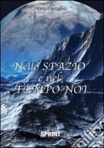 Nello spazio e nel tempo noi libro di Brogna Franco