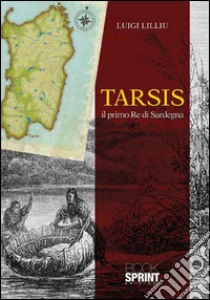 Tarsis. Il primo re di Sardegna libro di Lilliu Luigi