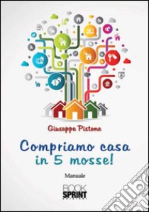 Compriamo casa in 5 mosse! libro di Pistone Giuseppe