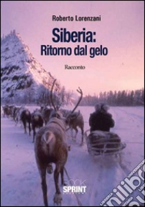 Siberia: Ritorno dal gelo libro di Lorenzani Roberto