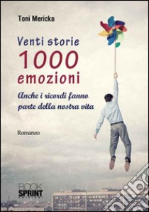 Venti storie 1000 emozioni. Anche i ricordi fanno parte della nostra vita libro di Mericka Toni