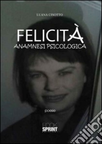 Felicità. Anamnesi psicologica libro di Cisotto Luana